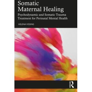 Taylor & Francis Ltd Somatic Maternal Healing : Psychodynamic And Somatic Trauma Treatment For Perinatal Mental Health Taylor & Francis Ltd Somatic Maternal Healing : Psychodynamic And Somatic Trauma Treatment For Perinatal Mental Health