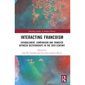 Taylor & Francis Ltd Interacting Francoism : Entanglement, Comparison And Transfer Between Dictatorships In The 20th Century Taylor & Francis Ltd Interacting Francoism : Entanglement, Comparison And Transfer Between Dictatorships In The 20th Century