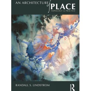 Taylor & Francis Ltd An Architecture Of Place : Topology In Practice Taylor & Francis Ltd An Architecture Of Place : Topology In Practice