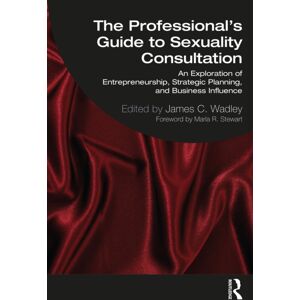 Taylor & Francis Ltd The Professional'S Guide To Sexuality Consultation : An Exploration Of Entrepreneurship, Strategic Planning, And Business Influence Taylor & Francis Ltd The Professional'S Guide To Sexuality Consultation : An Exploration Of Entrepreneurship, Strategic Planning, And Business Influence