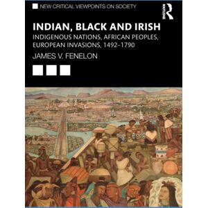 Taylor & Francis Ltd Indian, Black And Irish : Indigenous Nations, African Peoples, European Invasions, 1492-1790 Taylor & Francis Ltd Indian, Black And Irish : Indigenous Nations, African Peoples, European Invasions, 1492-1790