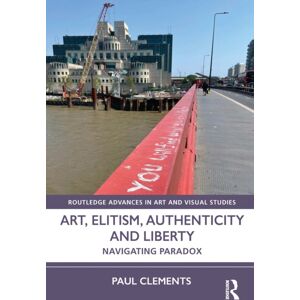 Taylor & Francis Ltd Art, Elitism, Authenticity And Liberty : Navigating Paradox Taylor & Francis Ltd Art, Elitism, Authenticity And Liberty : Navigating Paradox