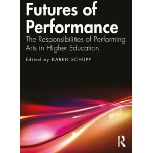 Taylor & Francis Ltd Futures Of Performance : The Responsibilities Of Performing Arts In Higher Education Taylor & Francis Ltd Futures Of Performance : The Responsibilities Of Performing Arts In Higher Education