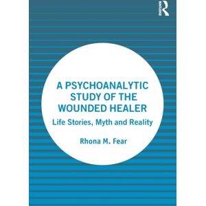 Taylor & Francis Ltd A Psychoanalytic Study Of The Wounded Healer : Life Stories, Myth And Reality Taylor & Francis Ltd A Psychoanalytic Study Of The Wounded Healer : Life Stories, Myth And Reality