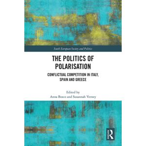 Taylor & Francis Ltd The Politics Of Polarisation : Conflictual Competition In Italy, Spain And Greece Taylor & Francis Ltd The Politics Of Polarisation : Conflictual Competition In Italy, Spain And Greece