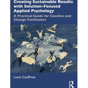 Taylor & Francis Ltd Creating Sustainable Results With Solution-Focused Applied Psychology : A Practical Guide For Coaches And Change Facilitators Taylor & Francis Ltd Creating Sustainable Results With Solution-Focused Applied Psychology : A Practical Guide For Coaches And Change Facilitators