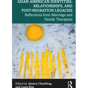 Taylor & Francis Ltd Asian American Identities, Relationships, And Post-Migration Legacies : Reflections From Marriage And Family Therapists Taylor & Francis Ltd Asian American Identities, Relationships, And Post-Migration Legacies : Reflections From Marriage And Family Therapists