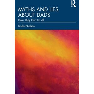 Taylor & Francis Ltd Myths And Lies About Dads : How They Hurt Us All Taylor & Francis Ltd Myths And Lies About Dads : How They Hurt Us All