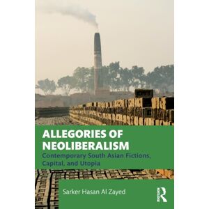 Taylor & Francis Ltd Allegories Of Neoliberalism : Contemporary South Asian Fictions, Capital, And Utopia Taylor & Francis Ltd Allegories Of Neoliberalism : Contemporary South Asian Fictions, Capital, And Utopia