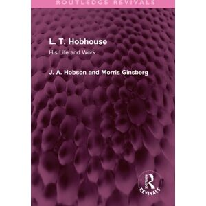 Taylor & Francis Ltd L. T. Hobhouse : His Life And Work Taylor & Francis Ltd L. T. Hobhouse : His Life And Work