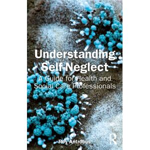 Taylor & Francis Ltd Understanding Self-Neglect : A Guide For Health And Social Care Professionals Taylor & Francis Ltd Understanding Self-Neglect : A Guide For Health And Social Care Professionals