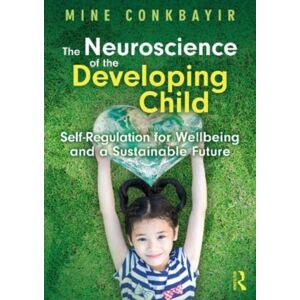 Taylor & Francis Ltd The Neuroscience Of The Developing Child : Self-Regulation For Wellbeing And A Sustainable Future Taylor & Francis Ltd The Neuroscience Of The Developing Child : Self-Regulation For Wellbeing And A Sustainable Future