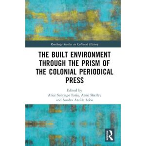 Taylor & Francis Ltd The Built Environment Through The Prism Of The Colonial Periodical Press Taylor & Francis Ltd The Built Environment Through The Prism Of The Colonial Periodical Press