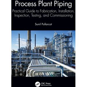 Taylor & Francis Ltd Process Plant Piping : Practical Guide To Fabrication, Installation, Inspection, Testing, And Commissioning Taylor & Francis Ltd Process Plant Piping : Practical Guide To Fabrication, Installation, Inspection, Testing, And Commissioning