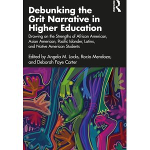 Taylor & Francis Ltd Debunking The Grit Narrative In Higher Education : Drawing On The Strengths Of African American, Asian American, Pacific Islander, Latinx, And Native American Students Taylor & Francis Ltd Debunking The Grit Narrative In Higher Education : Drawing On The Strengths Of African American, Asian American, Pacific Islander, Latinx, And Native American Students