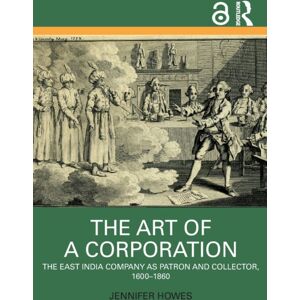Taylor & Francis Ltd The Art Of A Corporation : The East India Company As Patron And Collector, 1600-1860 Taylor & Francis Ltd The Art Of A Corporation : The East India Company As Patron And Collector, 1600-1860