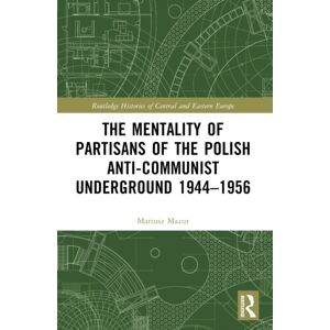 Taylor & Francis Ltd The Mentality Of Partisans Of The Polish Anti-Communist Underground 1944–1956 Taylor & Francis Ltd The Mentality Of Partisans Of The Polish Anti-Communist Underground 1944–1956