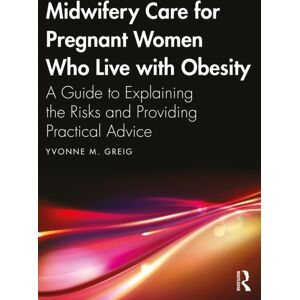 Taylor & Francis Ltd Midwifery Care For Pregnant Women Who Live With Obesity : A Guide To Explaining The Risks And Providing Practical Advice Taylor & Francis Ltd Midwifery Care For Pregnant Women Who Live With Obesity : A Guide To Explaining The Risks And Providing Practical Advice