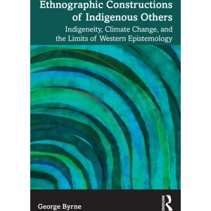 Taylor & Francis Ltd Ethnographic Constructions Of Indigenous Others : Indigeneity, Climate Change, And The Limits Of Western Epistemology Taylor & Francis Ltd Ethnographic Constructions Of Indigenous Others : Indigeneity, Climate Change, And The Limits Of Western Epistemology