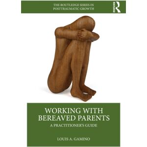 Taylor & Francis Ltd Working With Bereaved Parents : A Practitioner'S Guide Taylor & Francis Ltd Working With Bereaved Parents : A Practitioner'S Guide