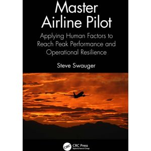 Taylor & Francis Ltd Master Airline Pilot : Applying Human Factors To Reach Peak Performance And Operational Resilience Taylor & Francis Ltd Master Airline Pilot : Applying Human Factors To Reach Peak Performance And Operational Resilience
