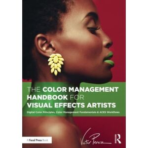 Taylor & Francis Ltd The Color Management Handbook For Visual Effects Artists : Digital Color Principles, Color Management Fundamentals & Aces Workflows Taylor & Francis Ltd The Color Management Handbook For Visual Effects Artists : Digital Color Principles, Color Management Fundamentals & Aces Workflows