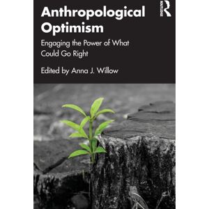 Taylor & Francis Ltd Anthropological Optimism : Engaging The Power Of What Could Go Right Taylor & Francis Ltd Anthropological Optimism : Engaging The Power Of What Could Go Right