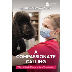 Taylor & Francis Ltd A Compassionate Calling : What It Really Means To Be A Veterinarian Taylor & Francis Ltd A Compassionate Calling : What It Really Means To Be A Veterinarian