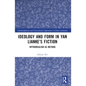 Taylor & Francis Ltd Ideology And Form In Yan Lianke’s Fiction : Mythorealism As Method Taylor & Francis Ltd Ideology And Form In Yan Lianke’s Fiction : Mythorealism As Method