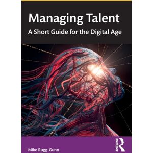 Taylor & Francis Ltd Managing Talent : A Short Guide For The Digital Age Taylor & Francis Ltd Managing Talent : A Short Guide For The Digital Age