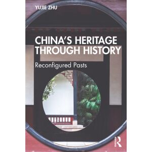Taylor & Francis Ltd China’s Heritage Through History : Reconfigured Pasts Taylor & Francis Ltd China’s Heritage Through History : Reconfigured Pasts