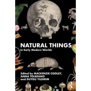 Taylor & Francis Ltd Natural Things In Early Modern Worlds Taylor & Francis Ltd Natural Things In Early Modern Worlds