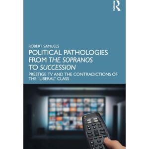 Taylor & Francis Ltd Political Pathologies From The Sopranos To Succession : Prestige Tv And The Contradictions Of The “liberal” Class Taylor & Francis Ltd Political Pathologies From The Sopranos To Succession : Prestige Tv And The Contradictions Of The “liberal” Class