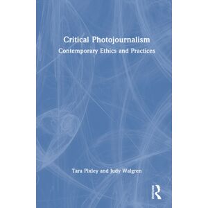 Taylor & Francis Ltd Critical Photojournalism : Contemporary Ethics And Practices Taylor & Francis Ltd Critical Photojournalism : Contemporary Ethics And Practices