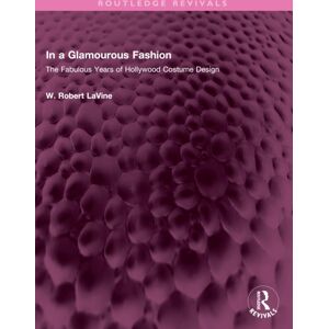 Taylor & Francis Ltd In A Glamourous Fashion : The Fabulous Years Of Hollywood Costume Design Taylor & Francis Ltd In A Glamourous Fashion : The Fabulous Years Of Hollywood Costume Design