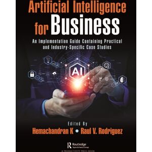 Taylor & Francis Ltd Artificial Intelligence For Business : An Implementation Guide Containing Practical And Industry-Specific Case Studies Taylor & Francis Ltd Artificial Intelligence For Business : An Implementation Guide Containing Practical And Industry-Specific Case Studies