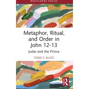 Taylor & Francis Ltd Metaphor, Ritual, And Order In John 12-13 : Judas And The Prince Taylor & Francis Ltd Metaphor, Ritual, And Order In John 12-13 : Judas And The Prince