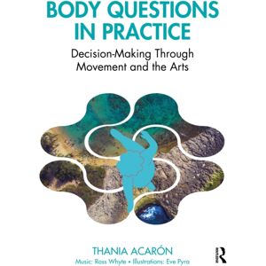 Taylor & Francis Ltd Body Questions In Practice : Decision-Making Through Movement And The Arts Taylor & Francis Ltd Body Questions In Practice : Decision-Making Through Movement And The Arts