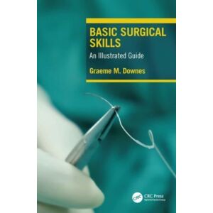 Taylor & Francis Ltd Basic Surgical Skills : An Illustrated Guide Taylor & Francis Ltd Basic Surgical Skills : An Illustrated Guide