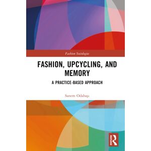 Taylor & Francis Ltd Fashion, Upcycling, And Memory : A Practice-Based Approach Taylor & Francis Ltd Fashion, Upcycling, And Memory : A Practice-Based Approach