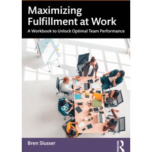 Taylor & Francis Ltd Maximizing Fulfillment At Work : A Workbook To Unlock Optimal Team Performance Taylor & Francis Ltd Maximizing Fulfillment At Work : A Workbook To Unlock Optimal Team Performance