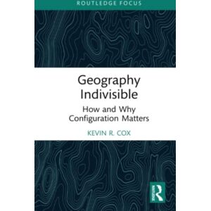 Taylor & Francis Ltd Geography Indivisible : How And Why Configuration Matters Taylor & Francis Ltd Geography Indivisible : How And Why Configuration Matters