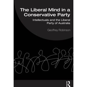 Taylor & Francis Ltd The Liberal Mind In A Conservative Party : Intellectuals And The Liberal Party Of Australia Taylor & Francis Ltd The Liberal Mind In A Conservative Party : Intellectuals And The Liberal Party Of Australia