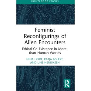 Taylor & Francis Ltd Feminist Reconfigurings Of Alien Encounters : Ethical Co-Existence In More-Than-Human Worlds Taylor & Francis Ltd Feminist Reconfigurings Of Alien Encounters : Ethical Co-Existence In More-Than-Human Worlds