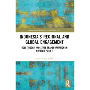 Taylor & Francis Ltd Indonesia’s Regional And Global Engagement : Role Theory And State Transformation In Foreign Policy Taylor & Francis Ltd Indonesia’s Regional And Global Engagement : Role Theory And State Transformation In Foreign Policy