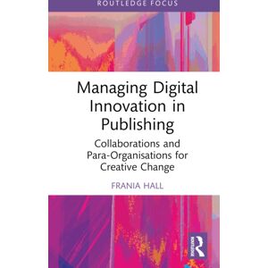 Taylor & Francis Ltd Managing Digital In Publishing : Collaborations And Para-Organisations For Creative Change Taylor & Francis Ltd Managing Digital In Publishing : Collaborations And Para-Organisations For Creative Change