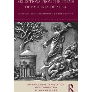 Taylor & Francis Ltd Selections From The Poems Of Paulinus Of Nola, Including The Correspondence With Ausonius : Introduction, Translation, And Commentary Taylor & Francis Ltd Selections From The Poems Of Paulinus Of Nola, Including The Correspondence With Ausonius : Introduction, Translation, And Commentary