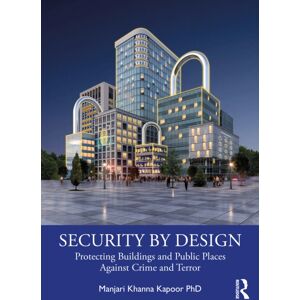 Taylor & Francis Ltd Security By Design : Protecting Buildings And Public Places Against Crime And Terror Taylor & Francis Ltd Security By Design : Protecting Buildings And Public Places Against Crime And Terror