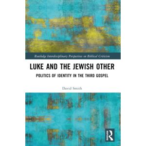 Taylor & Francis Ltd Luke And The Jewish Other : Politics Of Identity In The Third Gospel Taylor & Francis Ltd Luke And The Jewish Other : Politics Of Identity In The Third Gospel