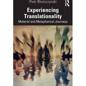 Taylor & Francis Ltd Experiencing Translationality : Material And Metaphorical Journeys Taylor & Francis Ltd Experiencing Translationality : Material And Metaphorical Journeys